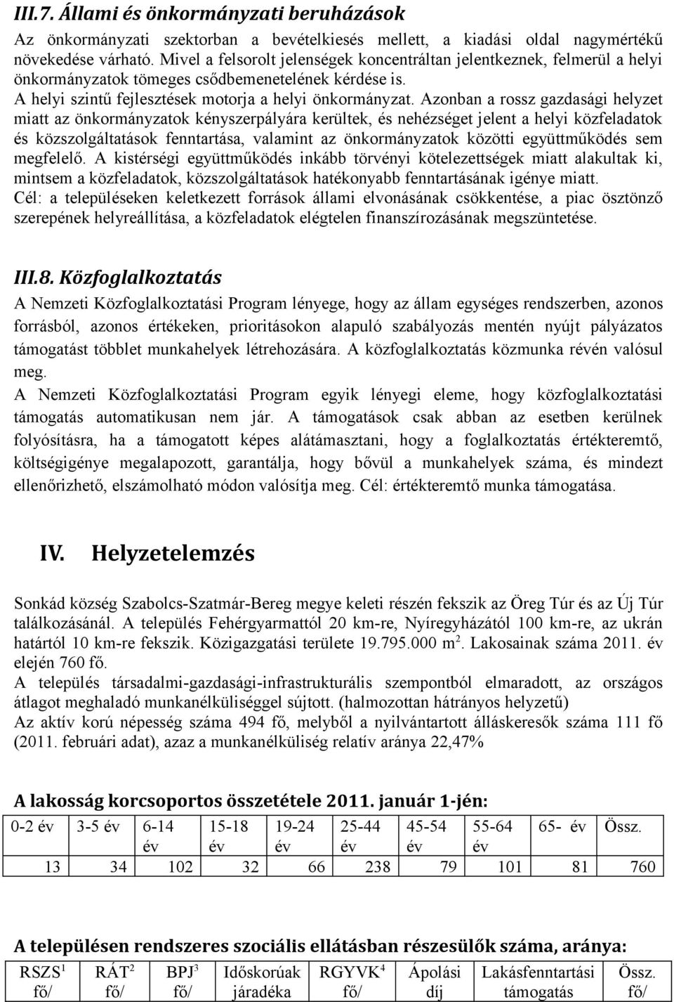 Azonban a rossz gazdasági helyzet miatt az önkormányzatok kényszerpályára kerültek, és nehézséget jelent a helyi közfeladatok és közszolgáltatások fenntartása, valamint az önkormányzatok közötti