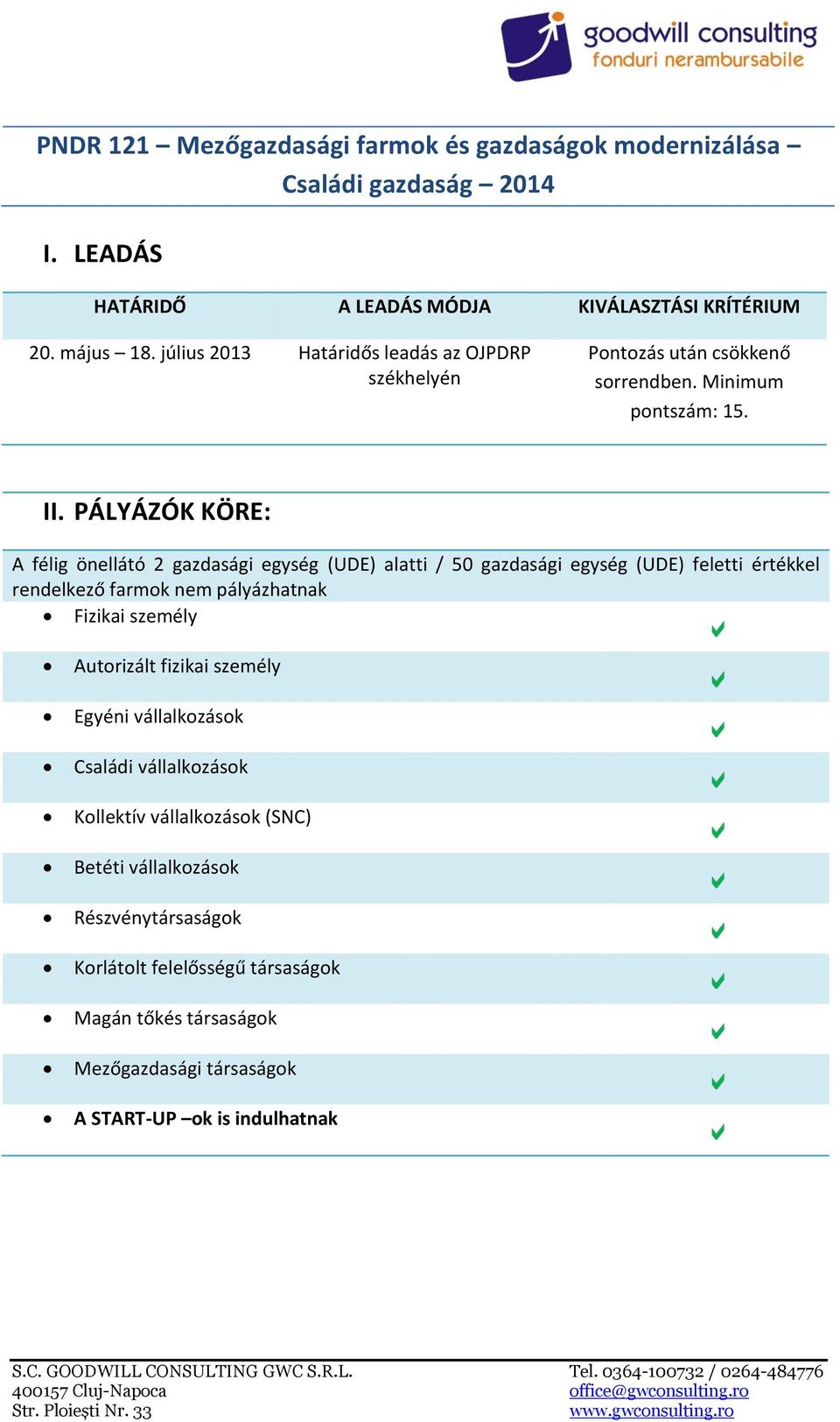 PÁLYÁZÓK KÖRE: A félig önellátó 2 gazdasági egység (UDE) alatti / 50 gazdasági egység (UDE) feletti értékkel rendelkező farmok nem pályázhatnak Fizikai személy