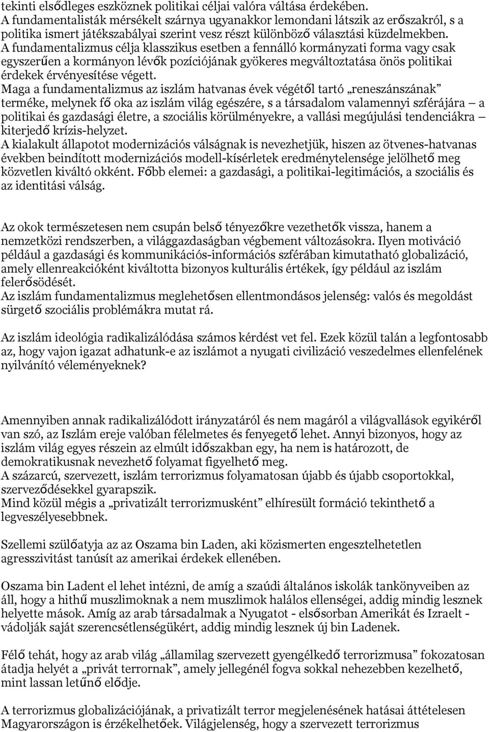 A fundamentalizmus célja klasszikus esetben a fennálló kormányzati forma vagy csak egyszerűen a kormányon lévő k pozíciójának gyökeres megváltoztatása önös politikai érdekek érvényesítése végett.