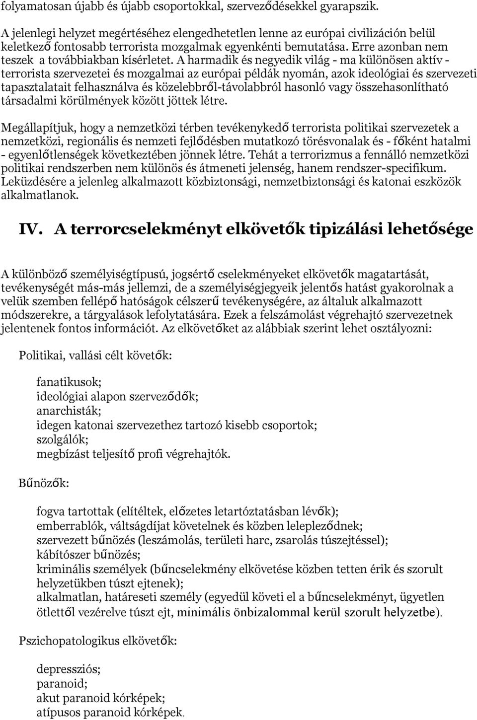 A harmadik és negyedik világ - ma különösen aktív - terrorista szervezetei és mozgalmai az európai példák nyomán, azok ideológiai és szervezeti tapasztalatait felhasználva és közelebbrő l-távolabbról