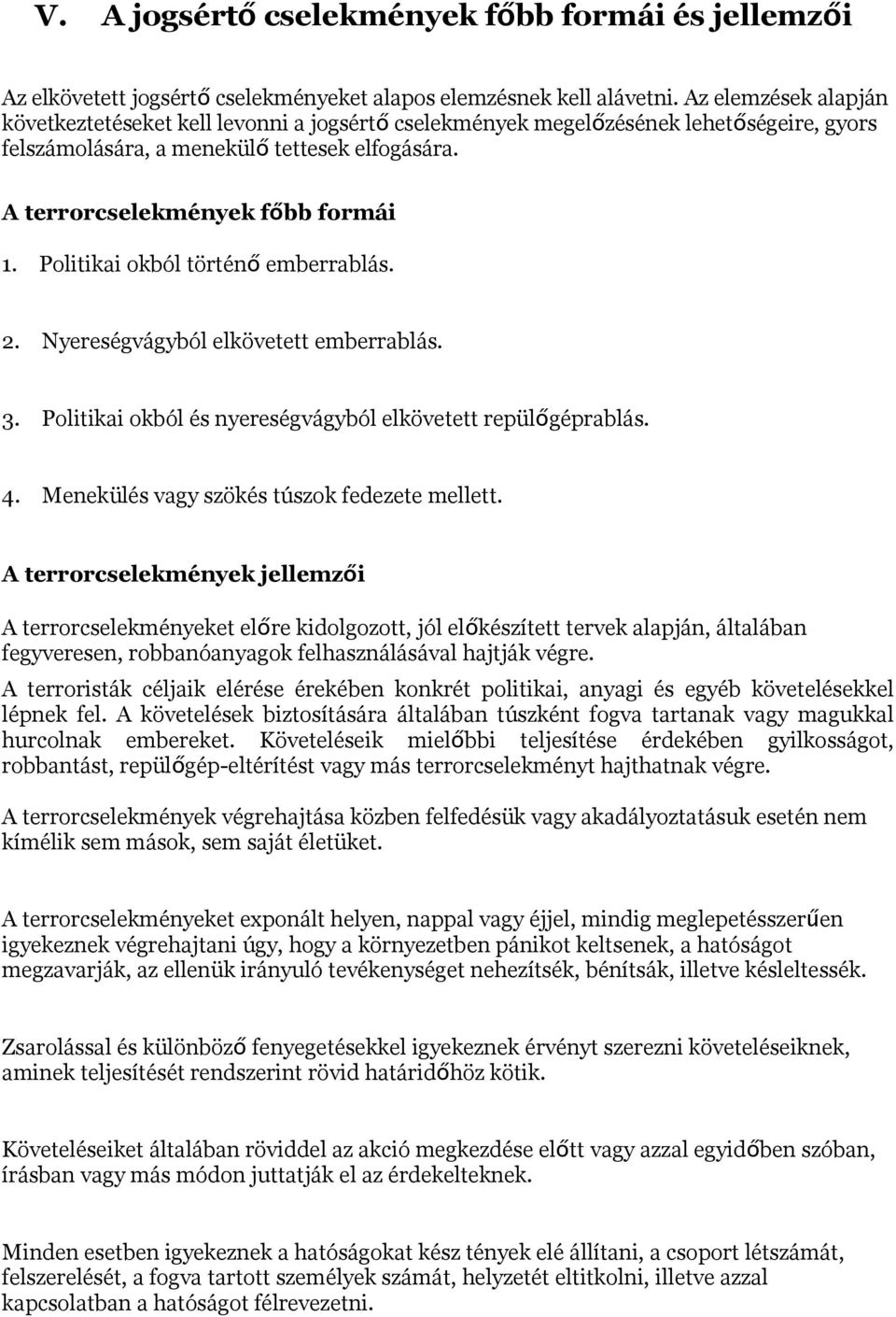 Politikai okból történ ő emberrablás. 2. Nyereségvágyból elkövetett emberrablás. 3. Politikai okból és nyereségvágyból elkövetett repülőgéprablás. 4. Menekülés vagy szökés túszok fedezete mellett.