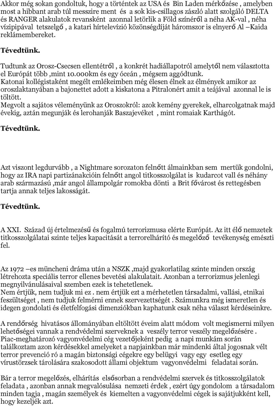 Tudtunk az Orosz-Csecsen ellentétről, a konkrét hadiállapotról amelytő l nem választotta el Európát több,mint 10.000km és egy óceán, mégsem aggódtunk.