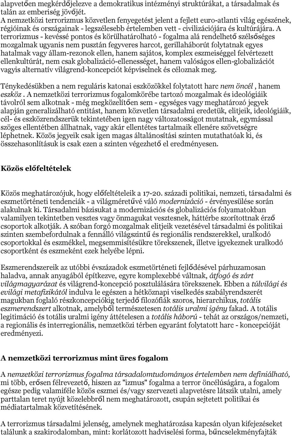 A terrorizmus - kevéssé pontos és körülhatárolható - fogalma alá rendelhet ő szélső séges mozgalmak ugyanis nem pusztán fegyveres harcot, gerillaháborút folytatnak egyes hatalmak vagy állam-rezonok