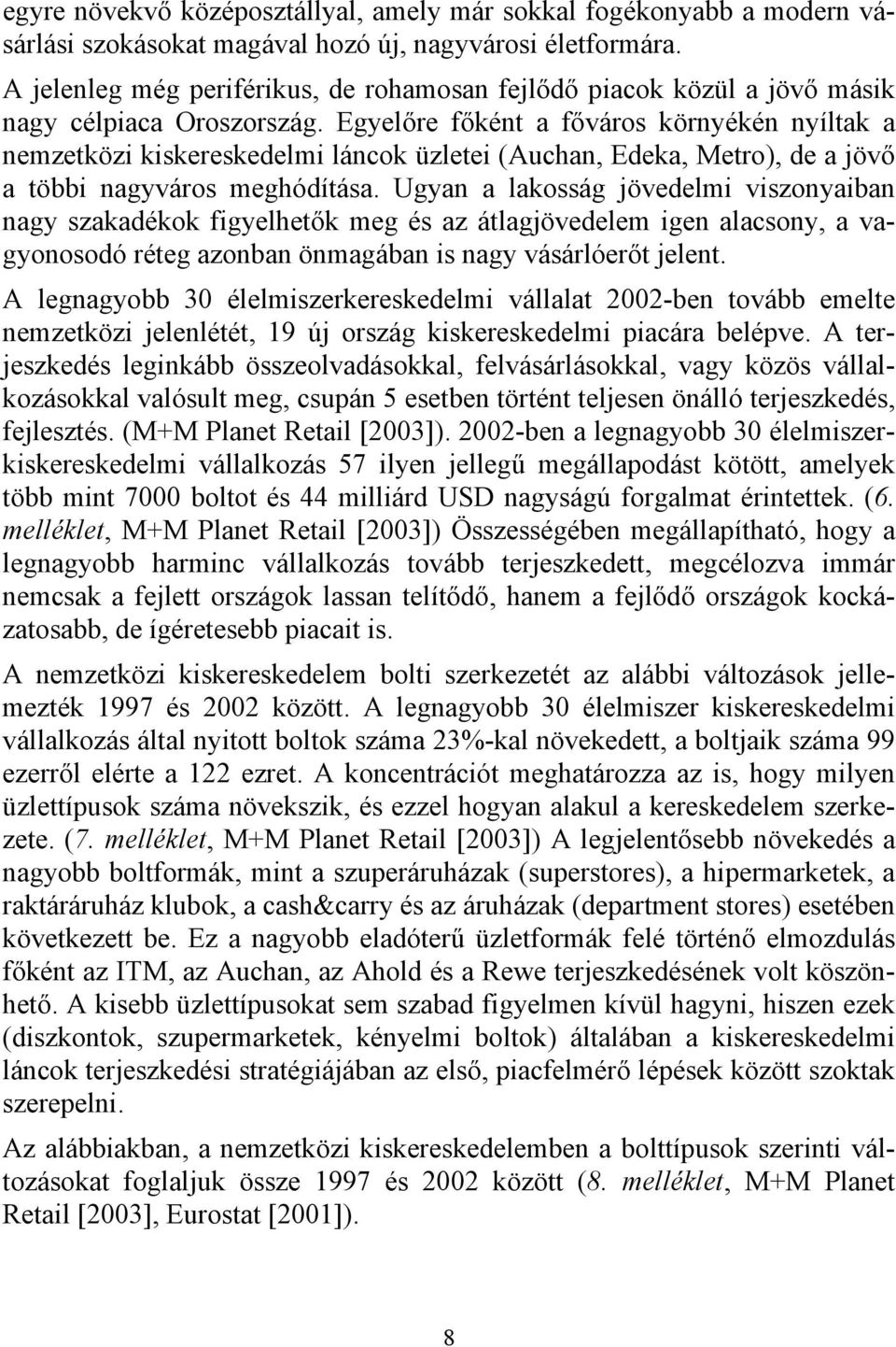 Egyelőre főként a főváros környékén nyíltak a nemzetközi kiskereskedelmi láncok üzletei (Auchan, Edeka, Metro), de a jövő a többi nagyváros meghódítása.