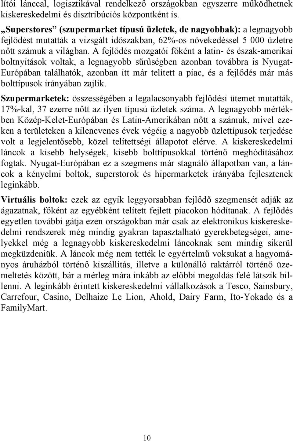 A fejlődés mozgatói főként a latin- és észak-amerikai boltnyitások voltak, a legnagyobb sűrűségben azonban továbbra is Nyugat- Európában találhatók, azonban itt már telített a piac, és a fejlődés már