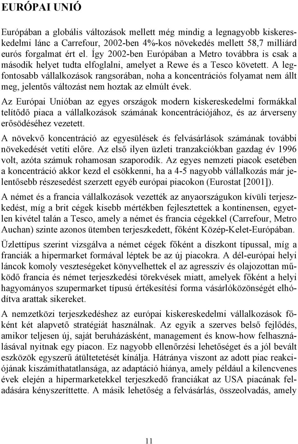 A legfontosabb vállalkozások rangsorában, noha a koncentrációs folyamat nem állt meg, jelentős változást nem hoztak az elmúlt évek.