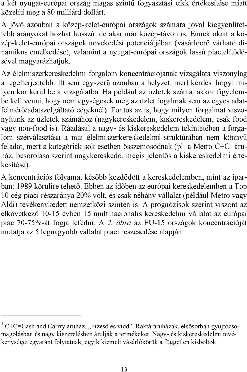 Ennek okait a közép-kelet-európai országok növekedési potenciáljában (vásárlóerő várható dinamikus emelkedése), valamint a nyugat-európai országok lassú piactelítődésével magyarázhatjuk.