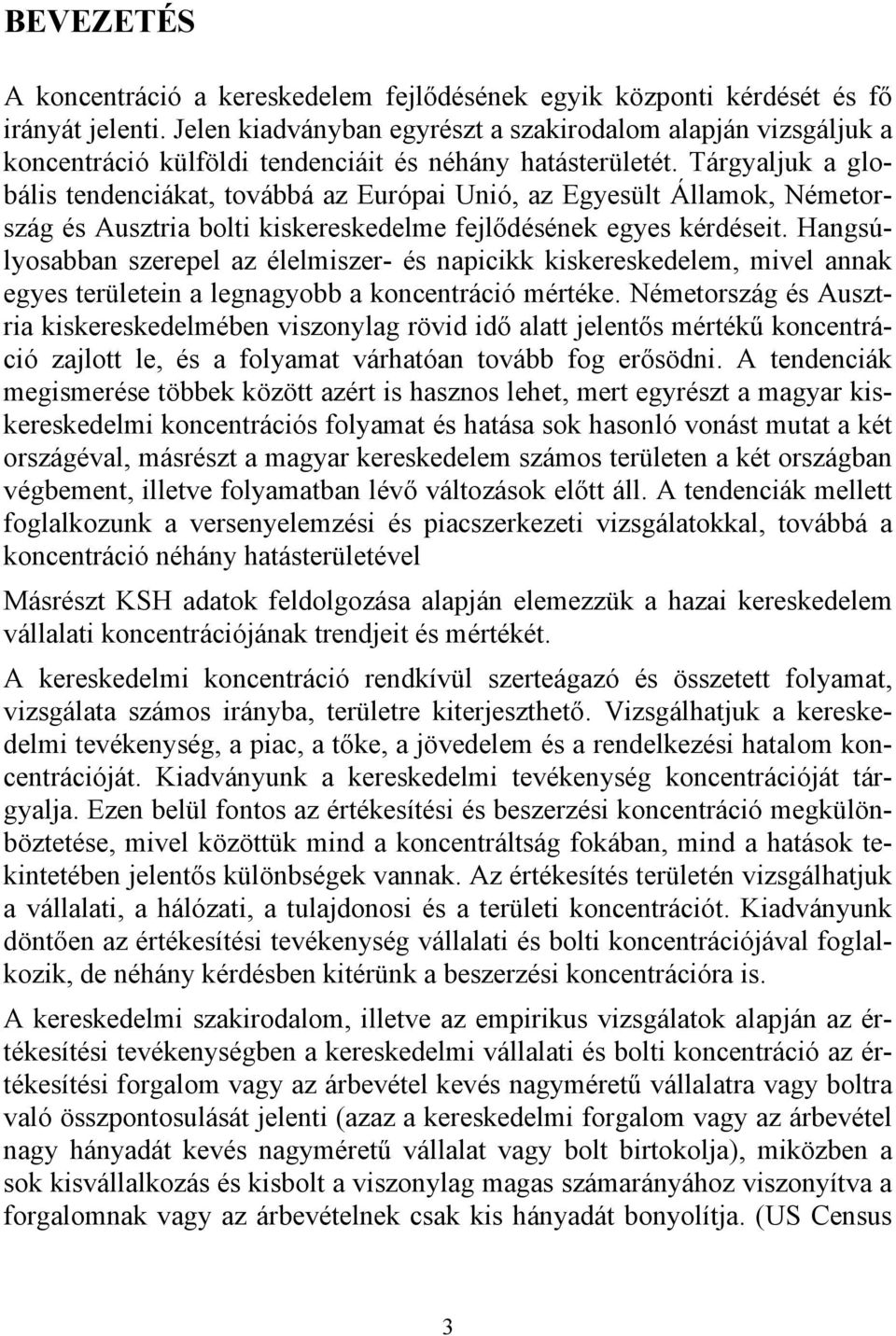 Tárgyaljuk a globális tendenciákat, továbbá az Európai Unió, az Egyesült Államok, Németország és Ausztria bolti kiskereskedelme fejlődésének egyes kérdéseit.