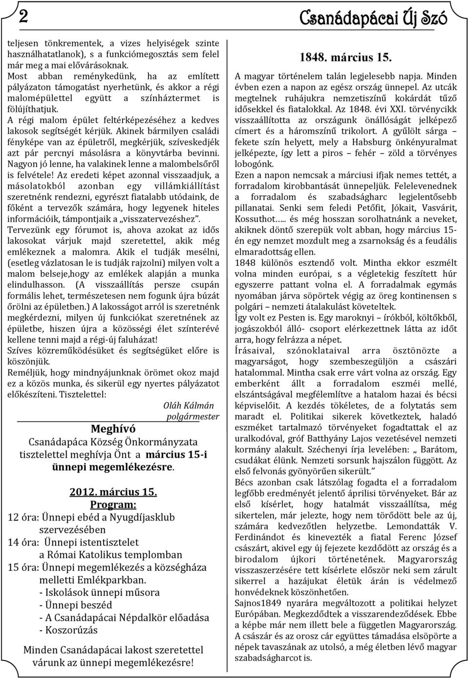 A régi malom épület feltérképezéséhez a kedves lakosok segítségét kérjük. Akinek bármilyen családi fényképe van az épületről, megkérjük, szíveskedjék azt pár percnyi másolásra a könyvtárba bevinni.