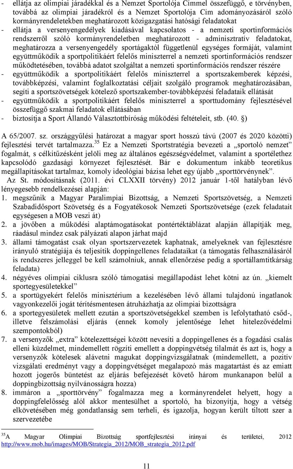 feladatokat, meghatározza a versenyengedély sportágaktól függetlenül egységes formáját, valamint együttműködik a sportpolitikáért felelős miniszterrel a nemzeti sportinformációs rendszer