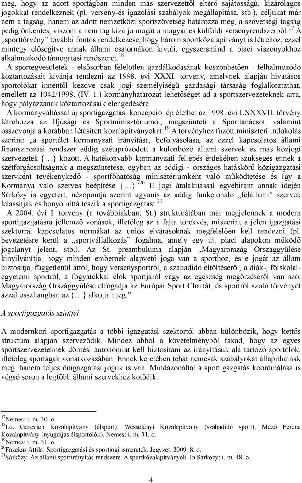 17 A sporttörvény további fontos rendelkezése, hogy három sportközalapítványt is létrehoz, ezzel mintegy elősegítve annak állami csatornákon kívüli, egyszersmind a piaci viszonyokhoz alkalmazkodó