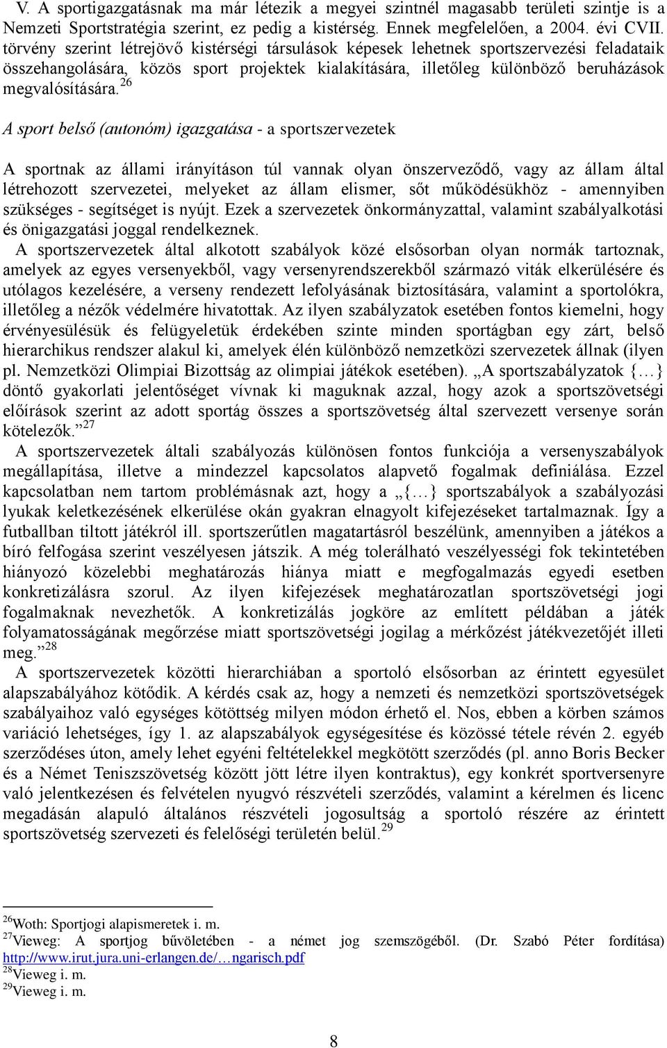 26 A sport belső (autonóm) igazgatása - a sportszervezetek A sportnak az állami irányításon túl vannak olyan önszerveződő, vagy az állam által létrehozott szervezetei, melyeket az állam elismer, sőt