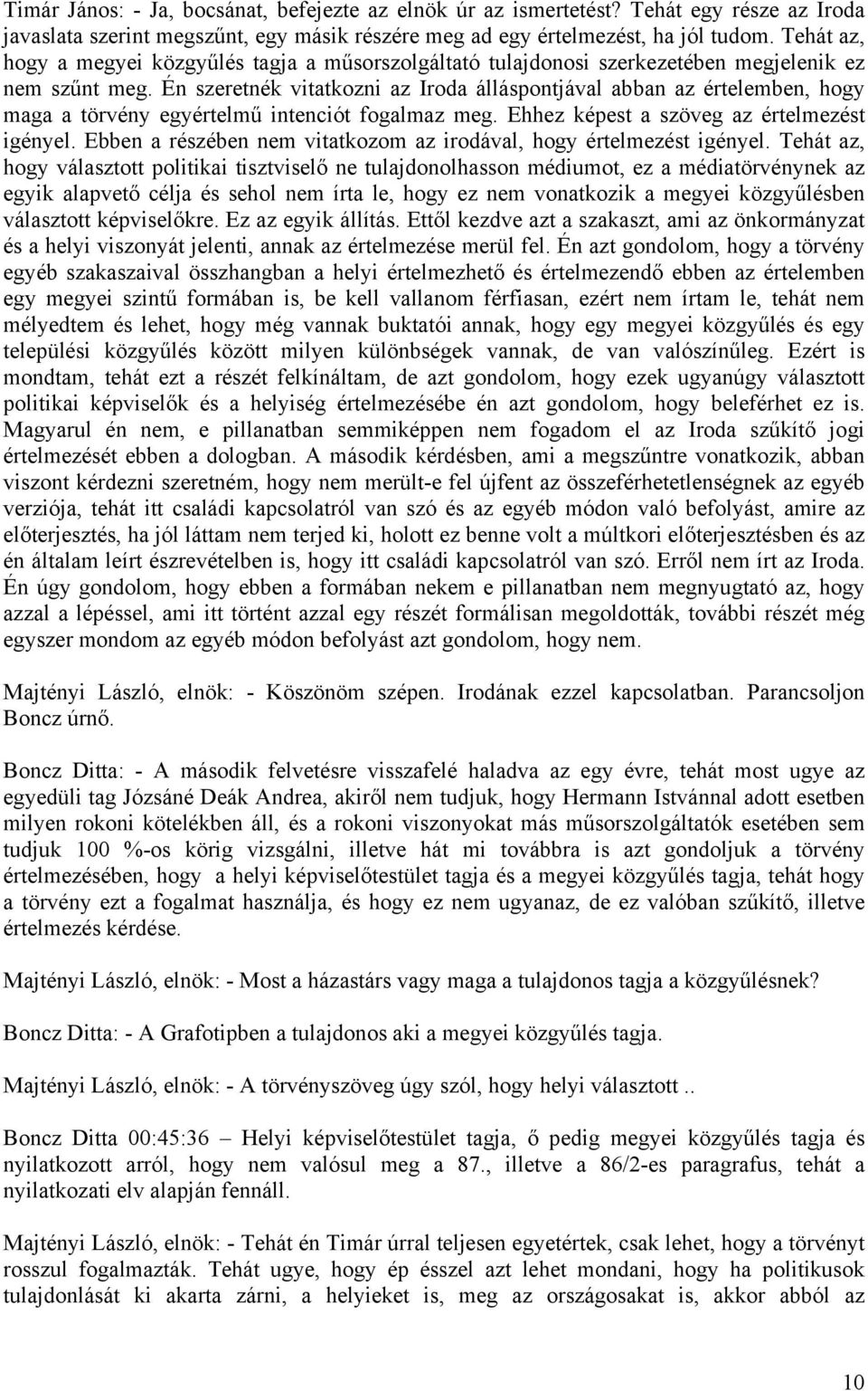 Én szeretnék vitatkozni az Iroda álláspontjával abban az értelemben, hogy maga a törvény egyértelmű intenciót fogalmaz meg. Ehhez képest a szöveg az értelmezést igényel.