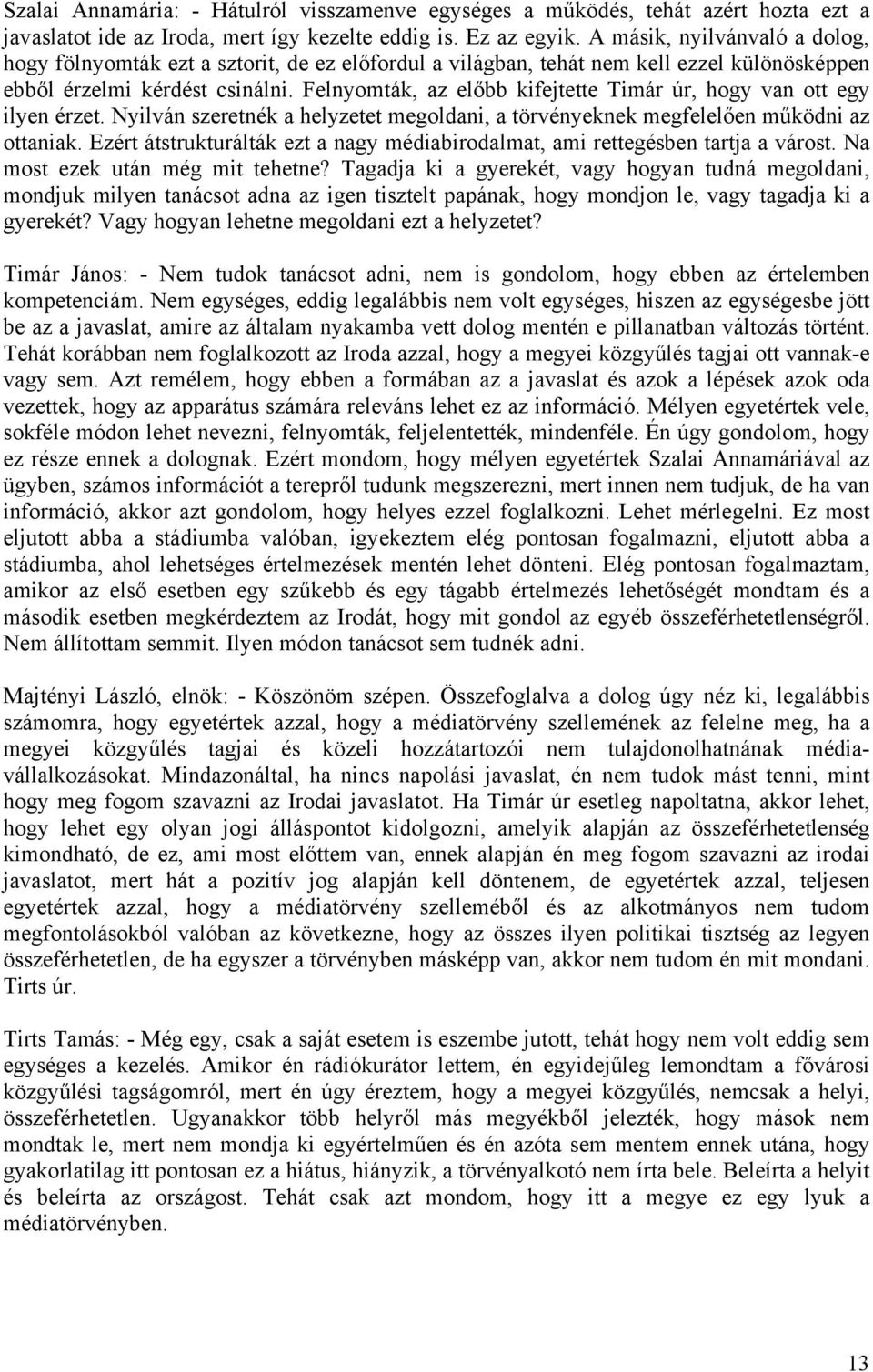 Felnyomták, az előbb kifejtette Timár úr, hogy van ott egy ilyen érzet. Nyilván szeretnék a helyzetet megoldani, a törvényeknek megfelelően működni az ottaniak.