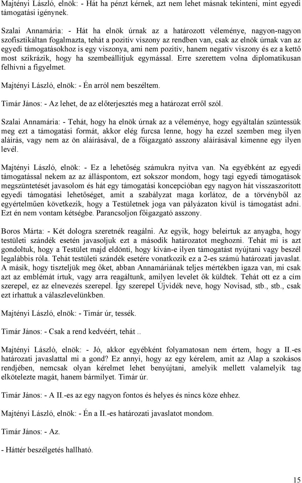 egy viszonya, ami nem pozitív, hanem negatív viszony és ez a kettő most szikrázik, hogy ha szembeállítjuk egymással. Erre szerettem volna diplomatikusan felhívni a figyelmet.