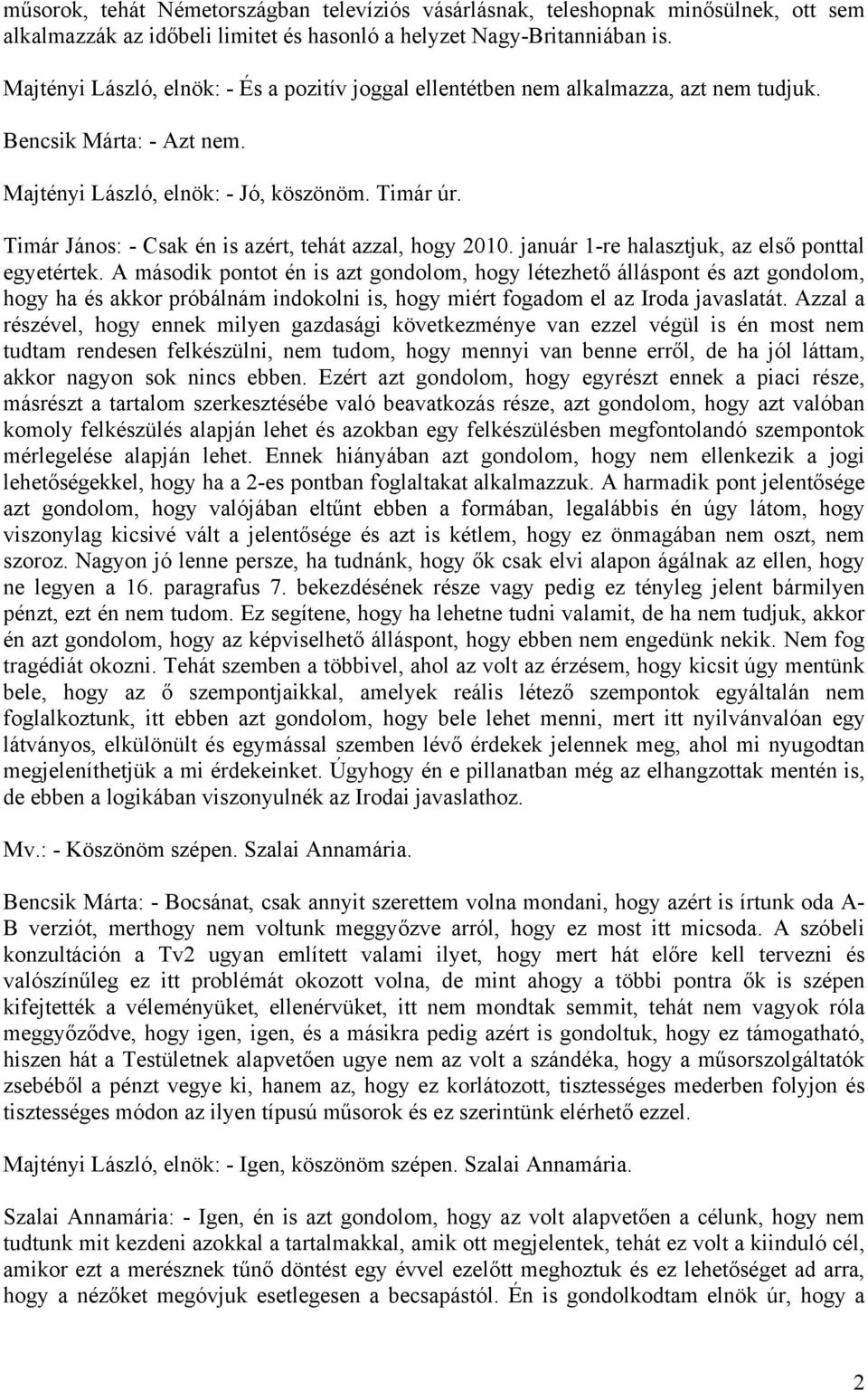 Timár János: - Csak én is azért, tehát azzal, hogy 2010. január 1-re halasztjuk, az első ponttal egyetértek.