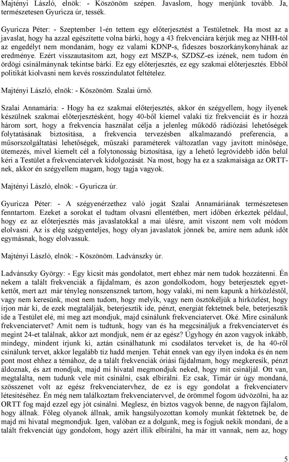 Ezért visszautasítom azt, hogy ezt MSZP-s, SZDSZ-es izének, nem tudom én ördögi csinálmánynak tekintse bárki. Ez egy előterjesztés, ez egy szakmai előterjesztés.