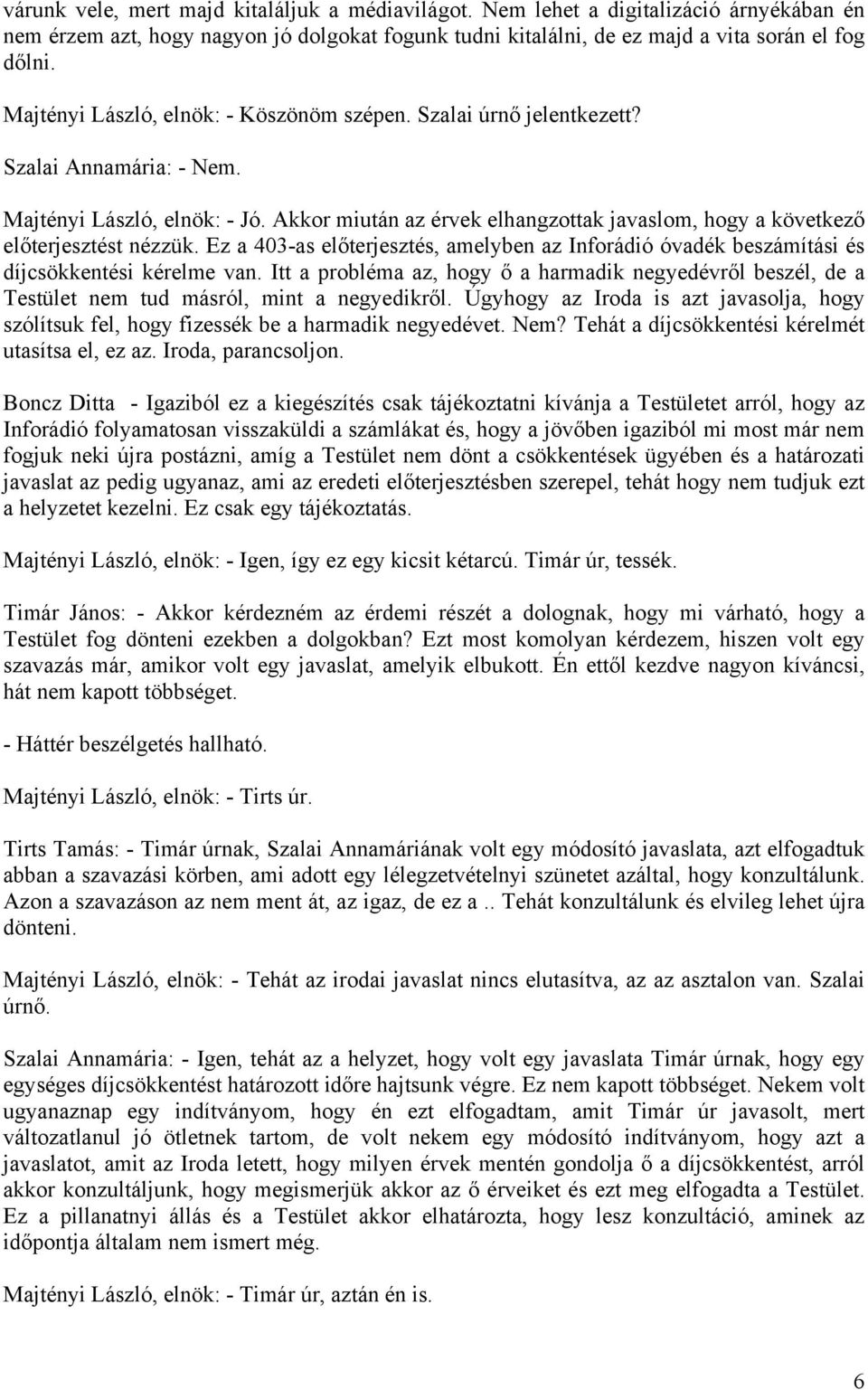 Akkor miután az érvek elhangzottak javaslom, hogy a következő előterjesztést nézzük. Ez a 403-as előterjesztés, amelyben az Inforádió óvadék beszámítási és díjcsökkentési kérelme van.