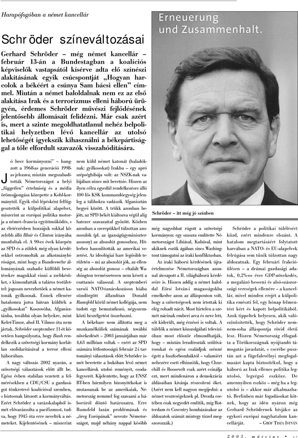 Miután a német baloldalnak nem ez az első alakítása Irak és a terrorizmus elleni háború ürügyén, érdemes Schröder művészi fejlődésének jelentősebb állomásait felidézni.