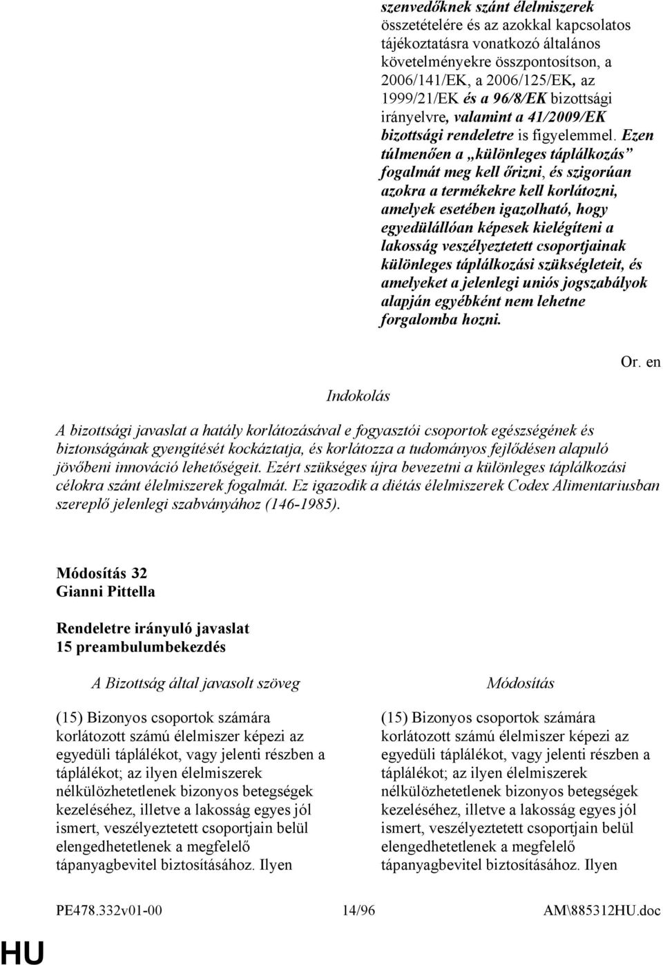 Ezen túlmenően a különleges táplálkozás fogalmát meg kell őrizni, és szigorúan azokra a termékekre kell korlátozni, amelyek esetében igazolható, hogy egyedülállóan képesek kielégíteni a lakosság