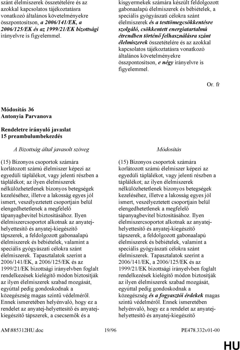 kisgyermekek számára készült feldolgozott gabonaalapú élelmiszerek és bébiételek, a speciális gyógyászati célokra szánt élelmiszerek és a testtömegcsökkentésre szolgáló, csökkentett energiatartalmú