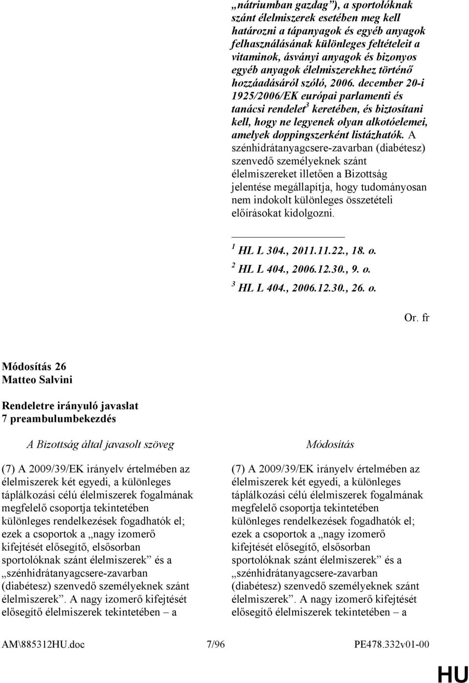 december 20-i 1925/2006/EK európai parlamenti és tanácsi rendelet 3 keretében, és biztosítani kell, hogy ne legyenek olyan alkotóelemei, amelyek doppingszerként listázhatók.