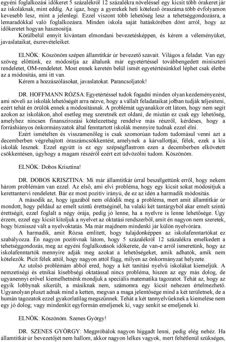 Minden iskola saját hatáskörében dönt arról, hogy az időkeretet hogyan hasznosítja. Körülbelül ennyit kívántam elmondani bevezetésképpen, és kérem a véleményüket, javaslataikat, észrevételeiket.