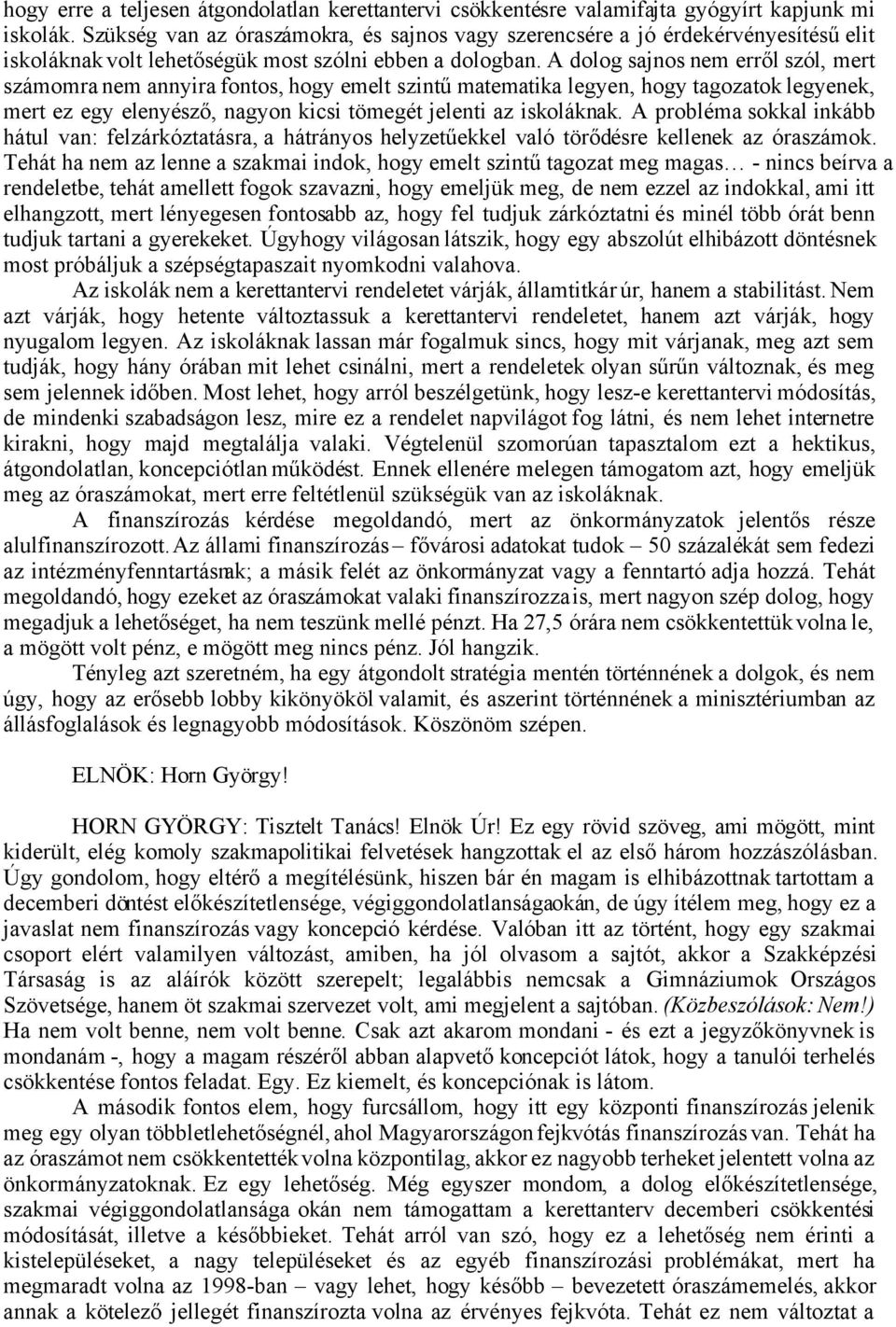 A dolog sajnos nem erről szól, mert számomra nem annyira fontos, hogy emelt szintű matematika legyen, hogy tagozatok legyenek, mert ez egy elenyésző, nagyon kicsi tömegét jelenti az iskoláknak.