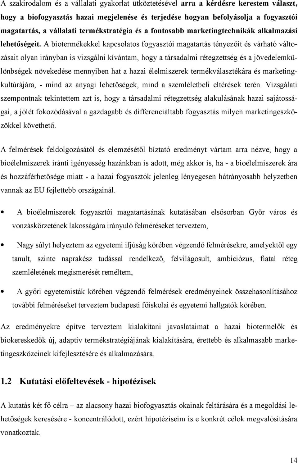 A biotermékekkel kapcsolatos fogyasztói magatartás tényezit és várható változásait olyan irányban is vizsgálni kívántam, hogy a társadalmi rétegzettség és a jövedelemkülönbségek növekedése mennyiben