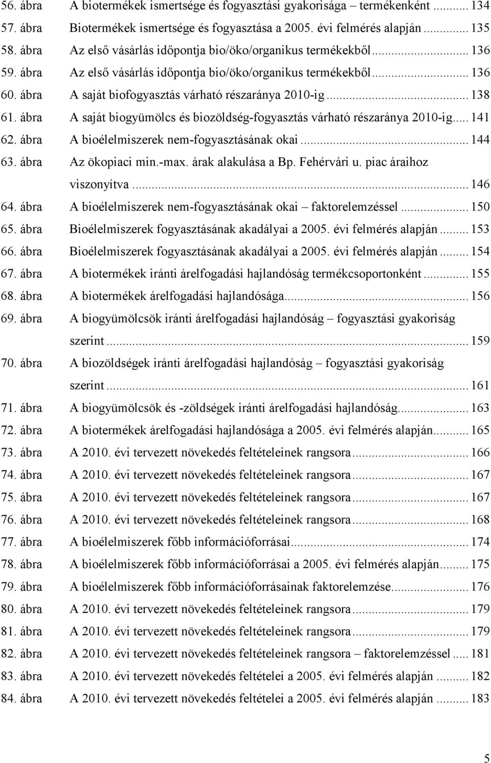 .. 138 61. ábra A saját biogyümölcs és biozöldség-fogyasztás várható részaránya 2010-ig... 141 62. ábra A bioélelmiszerek nem-fogyasztásának okai... 144 63. ábra Az ökopiaci min.-max.