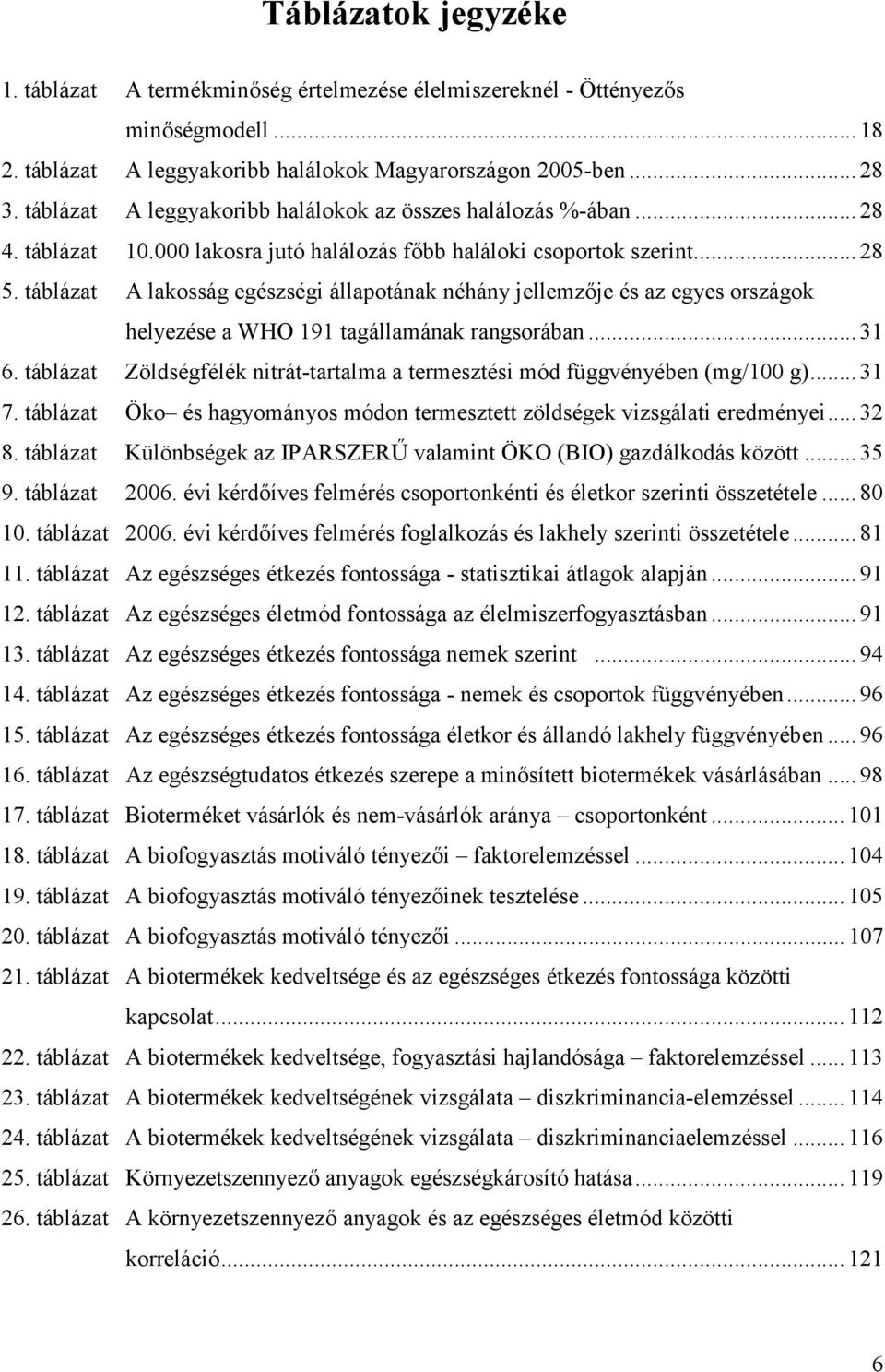 táblázat A lakosság egészségi állapotának néhány jellemzje és az egyes országok helyezése a WHO 191 tagállamának rangsorában... 31 6.