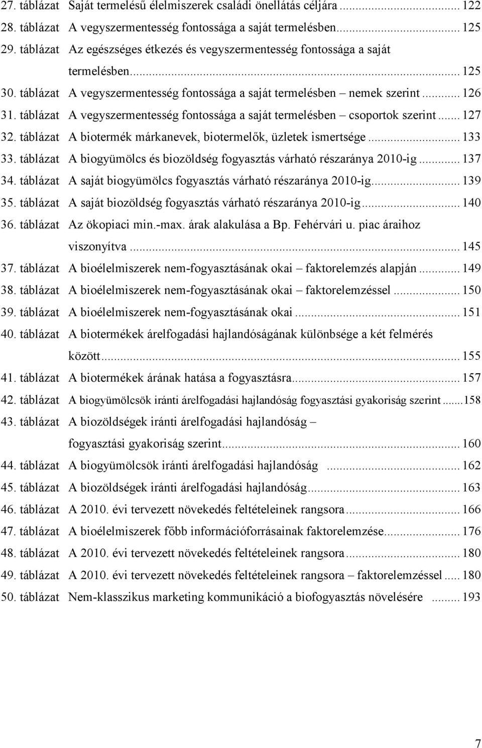 táblázat A vegyszermentesség fontossága a saját termelésben csoportok szerint... 127 32. táblázat A biotermék márkanevek, biotermelk, üzletek ismertsége... 133 33.