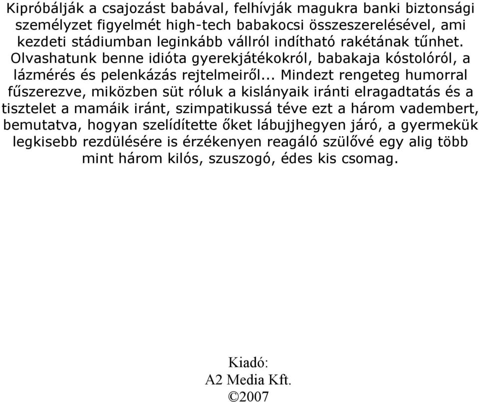 .. Mindezt rengeteg humorral fűszerezve, miközben süt róluk a kislányaik iránti elragadtatás és a tisztelet a mamáik iránt, szimpatikussá téve ezt a három vadembert,