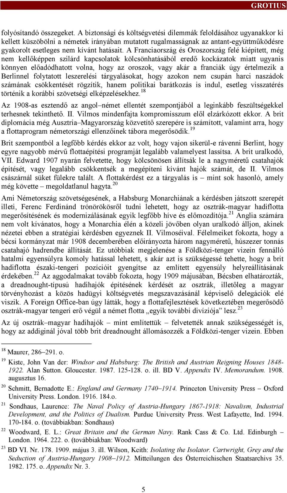 A Franciaország és Oroszország felé kiépített, még nem kelőképpen szilárd kapcsolatok kölcsönhatásából eredő kockázatok miatt ugyanis könnyen előadódhatot volna, hogy az oroszok, vagy akár a franciák