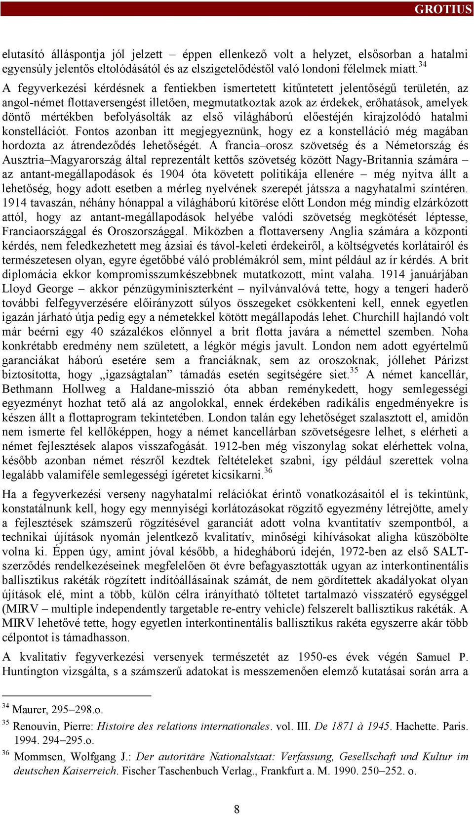 befolyásolták az első világháború előestéjén kirajzolódó hatalmi konstellációt. Fontos azonban itt megjegyeznünk, hogy ez a konstelláció még magában hordozta az átrendeződés lehetőségét.