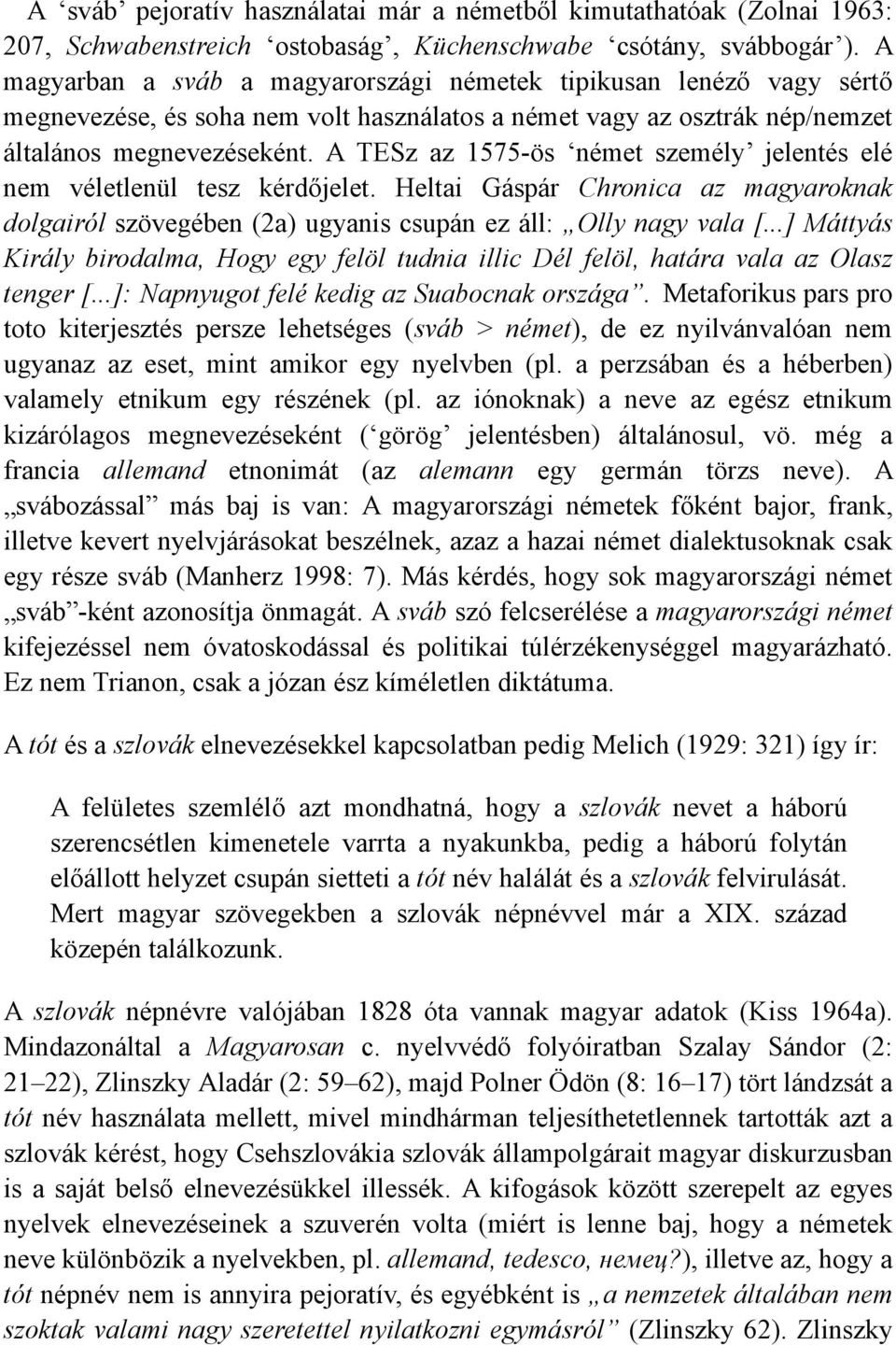 A TESz az 1575-ös német személy jelentés elé nem véletlenül tesz kérdőjelet. Heltai Gáspár Chronica az magyaroknak dolgairól szövegében (2a) ugyanis csupán ez áll: Olly nagy vala [.