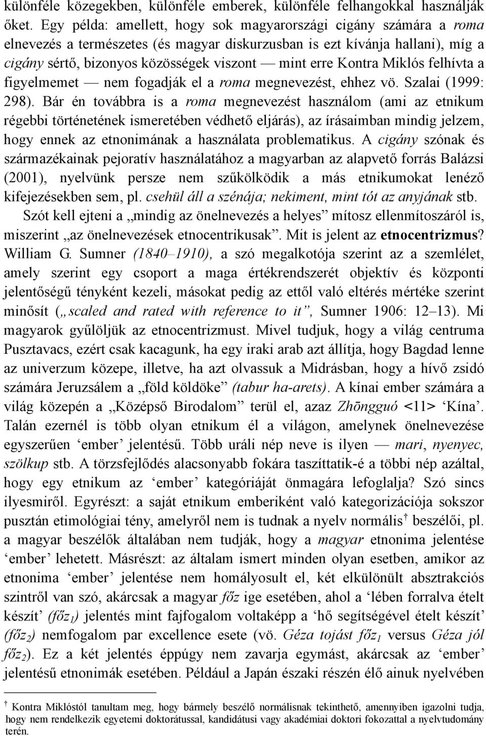 Kontra Miklós felhívta a figyelmemet nem fogadják el a roma megnevezést, ehhez vö. Szalai (1999: 298).