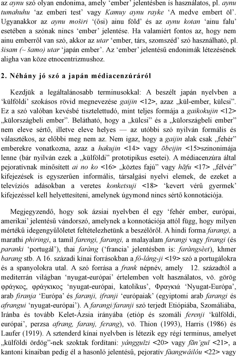 Ha valamiért fontos az, hogy nem ainu emberről van szó, akkor az utar ember, társ, szomszéd szó használható, pl. šisam (~ šamo) utar japán ember.