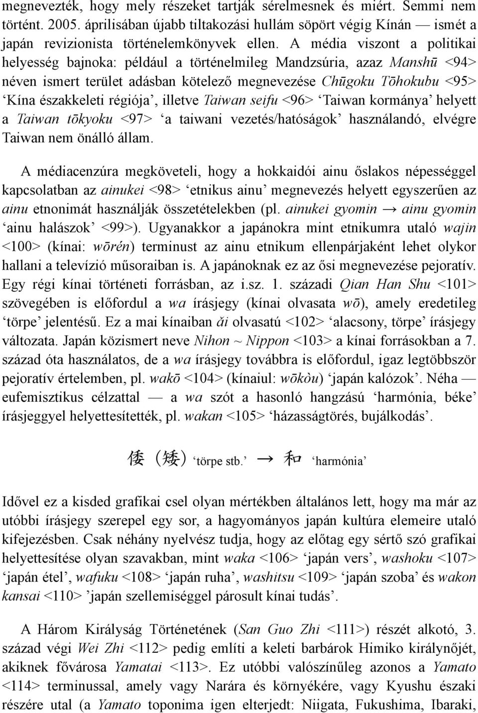 illetve Taiwan seifu <96> Taiwan kormánya helyett a Taiwan tōkyoku <97> a taiwani vezetés/hatóságok használandó, elvégre Taiwan nem önálló állam.