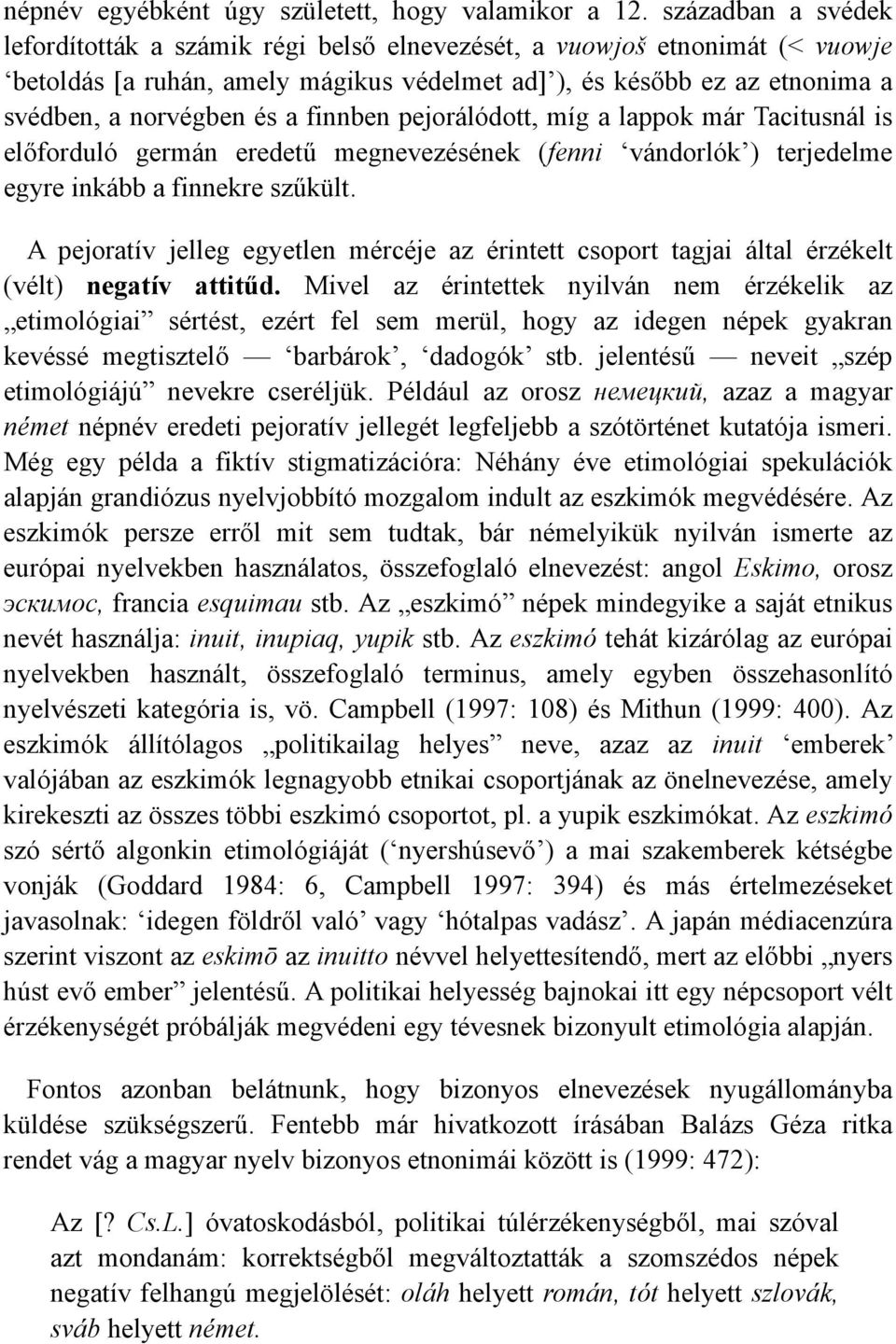 finnben pejorálódott, míg a lappok már Tacitusnál is előforduló germán eredetű megnevezésének (fenni vándorlók ) terjedelme egyre inkább a finnekre szűkült.