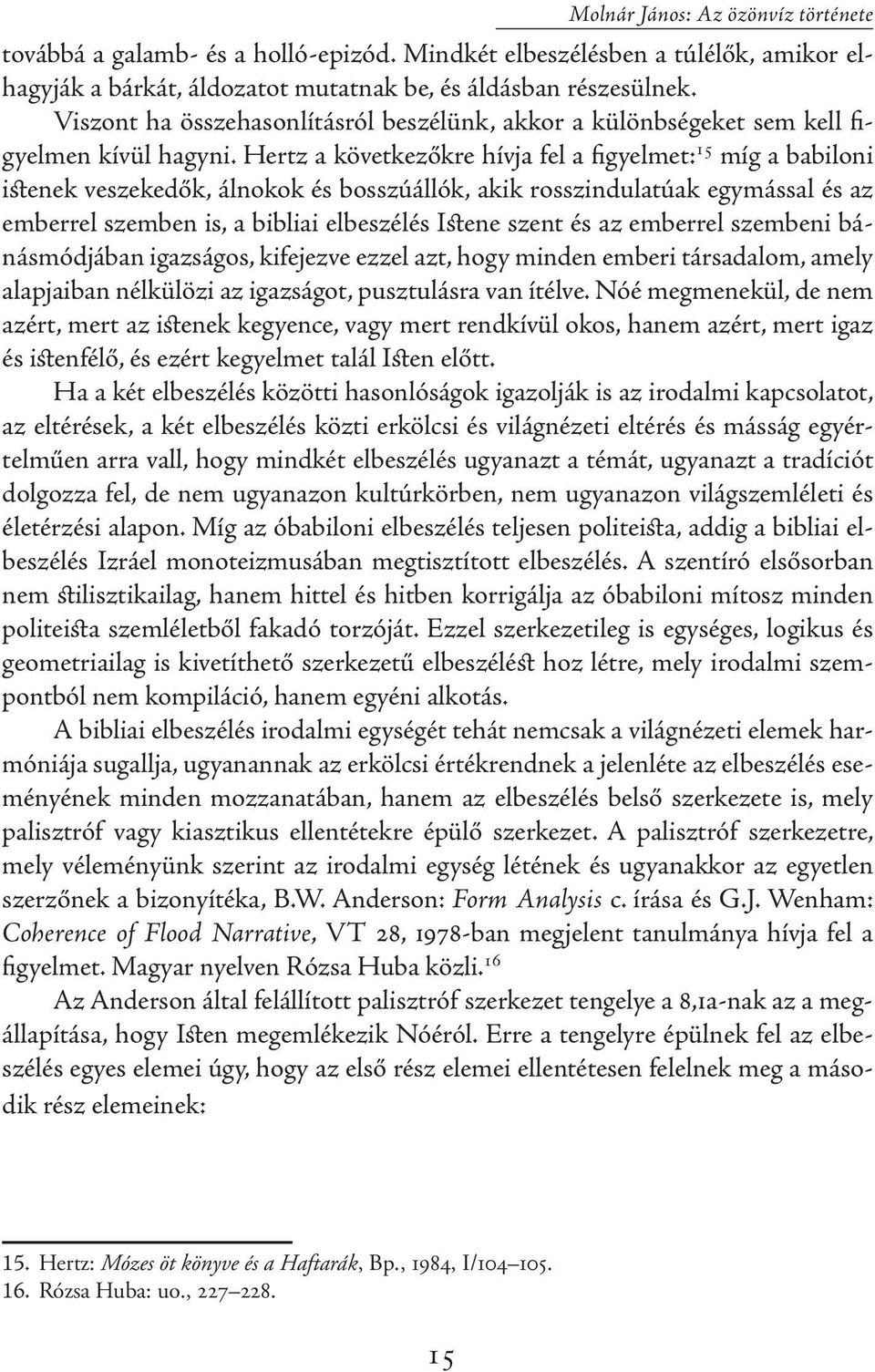 Hertz a következőkre hívja fel a figyelmet: 15 míg a babiloni istenek veszekedők, álnokok és bosszúállók, akik rosszindulatúak egymással és az emberrel szemben is, a bibliai elbeszélés Istene szent