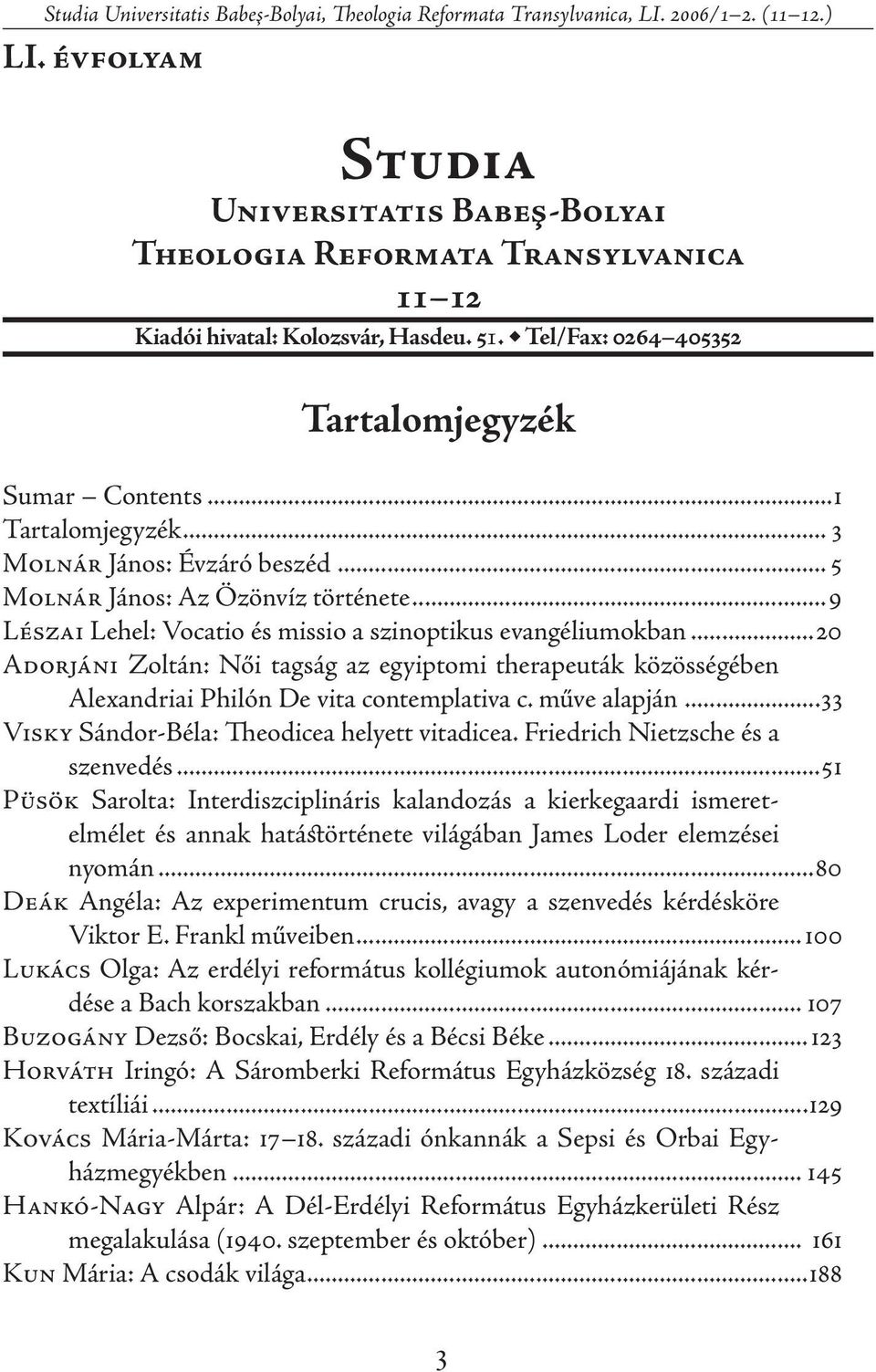 .. 3 Molnár János: Évzáró beszéd... 5 Molnár János: Az Özönvíz története...9 Lészai Lehel: Vocatio és missio a szinoptikus evangéliumokban.