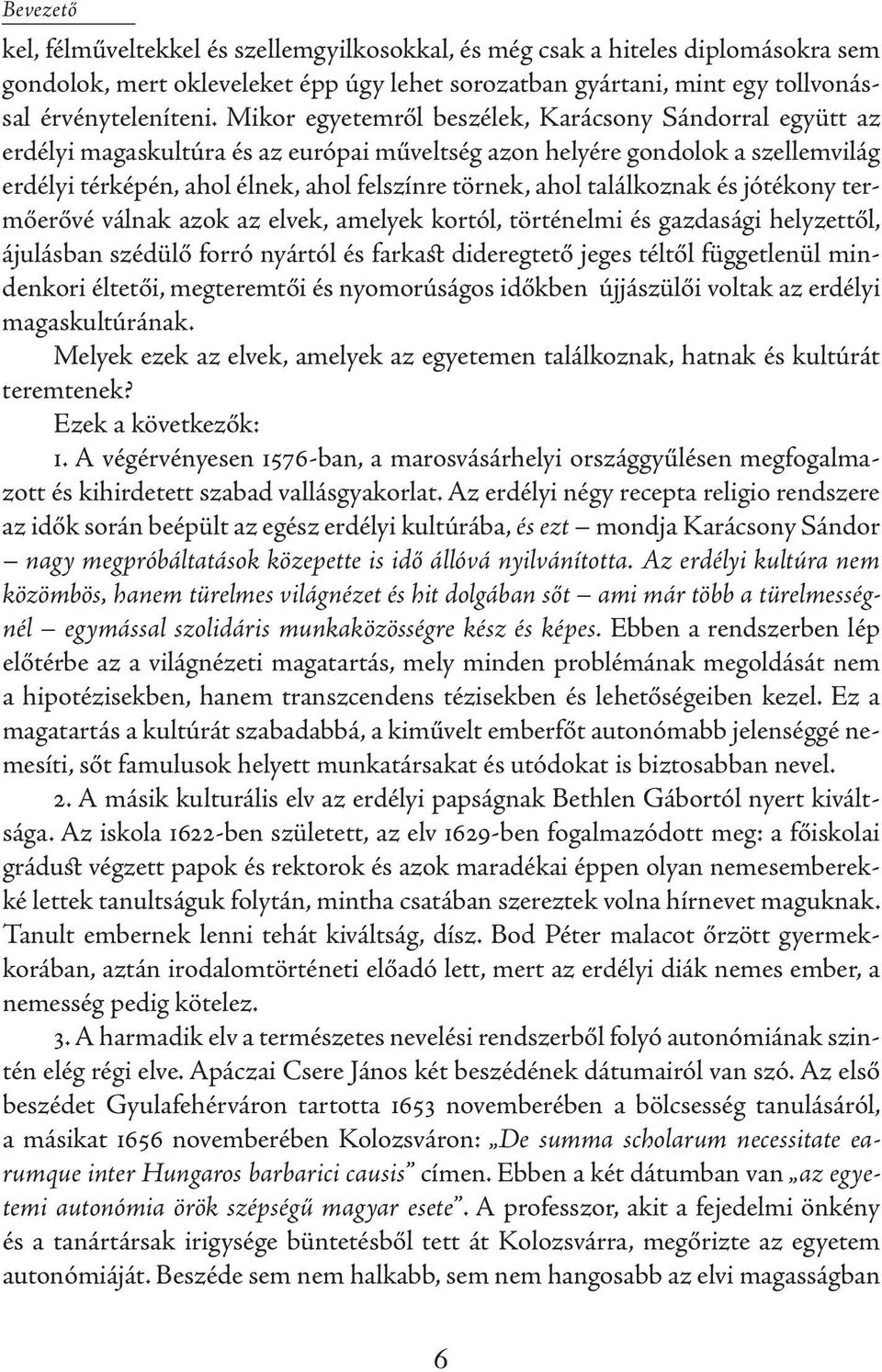 találkoznak és jótékony termőerővé válnak azok az elvek, amelyek kortól, történelmi és gazdasági helyzettől, ájulásban szédülő forró nyártól és farkast dideregtető jeges téltől függetlenül mindenkori