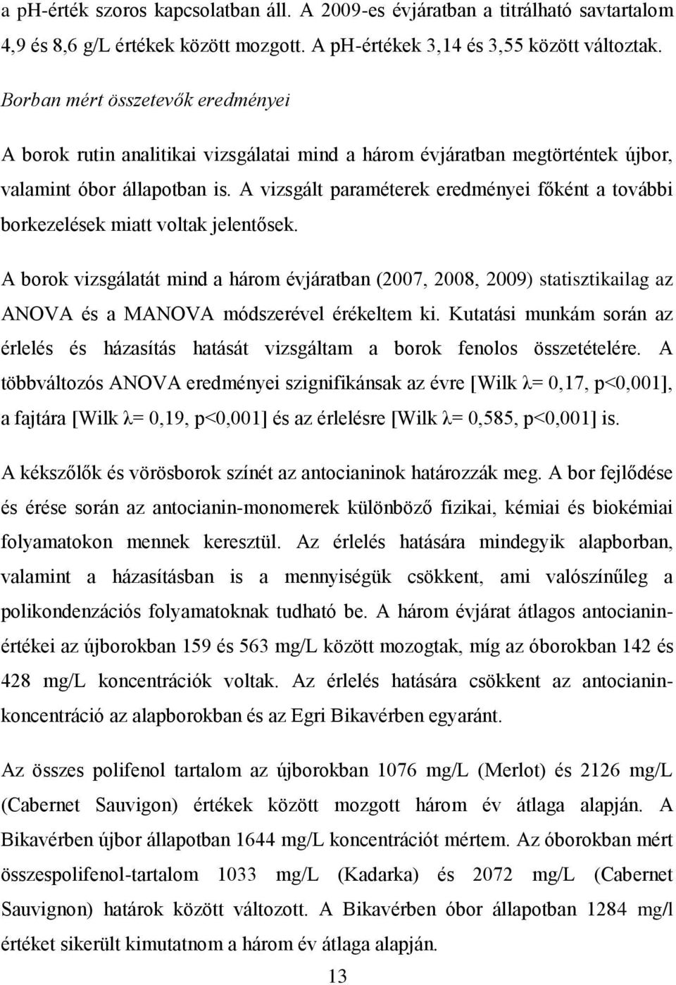 A vizsgált paraméterek eredményei főként a további borkezelések miatt voltak jelentősek.