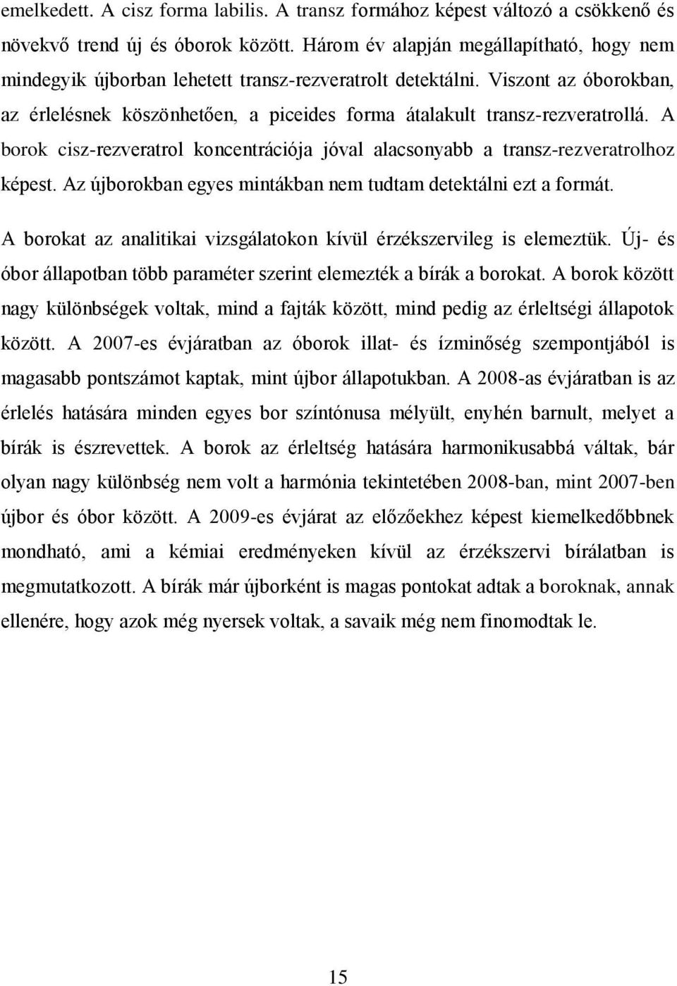 A borok cisz-rezveratrol koncentrációja jóval alacsonyabb a transz-rezveratrolhoz képest. Az újborokban egyes mintákban nem tudtam detektálni ezt a formát.