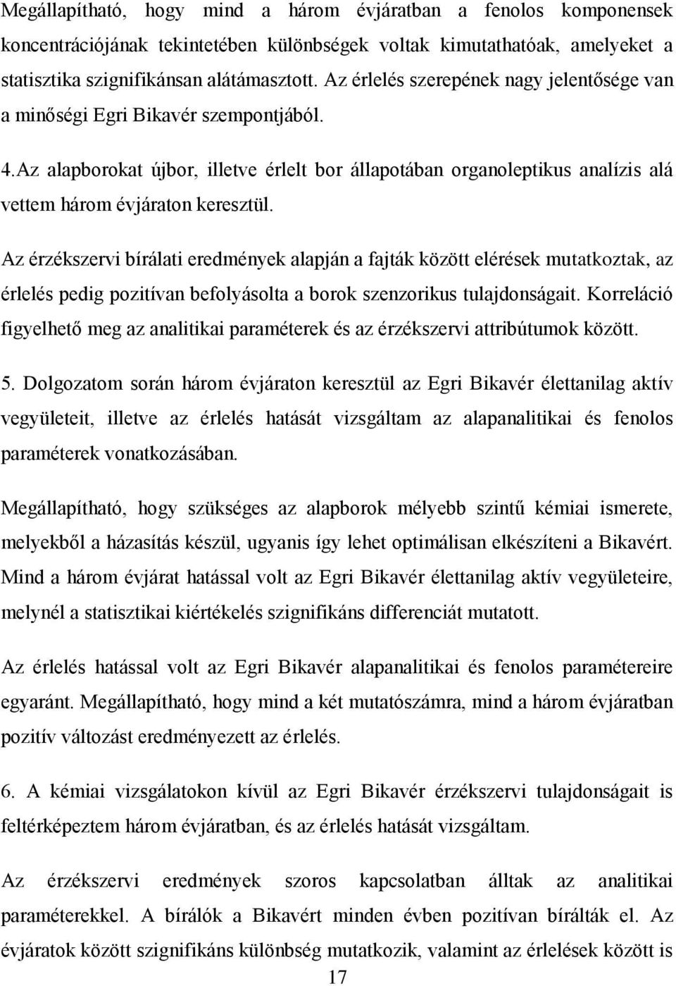 Az érzékszervi bírálati eredmények alapján a fajták között elérések mutatkoztak, az érlelés pedig pozitívan befolyásolta a borok szenzorikus tulajdonságait.