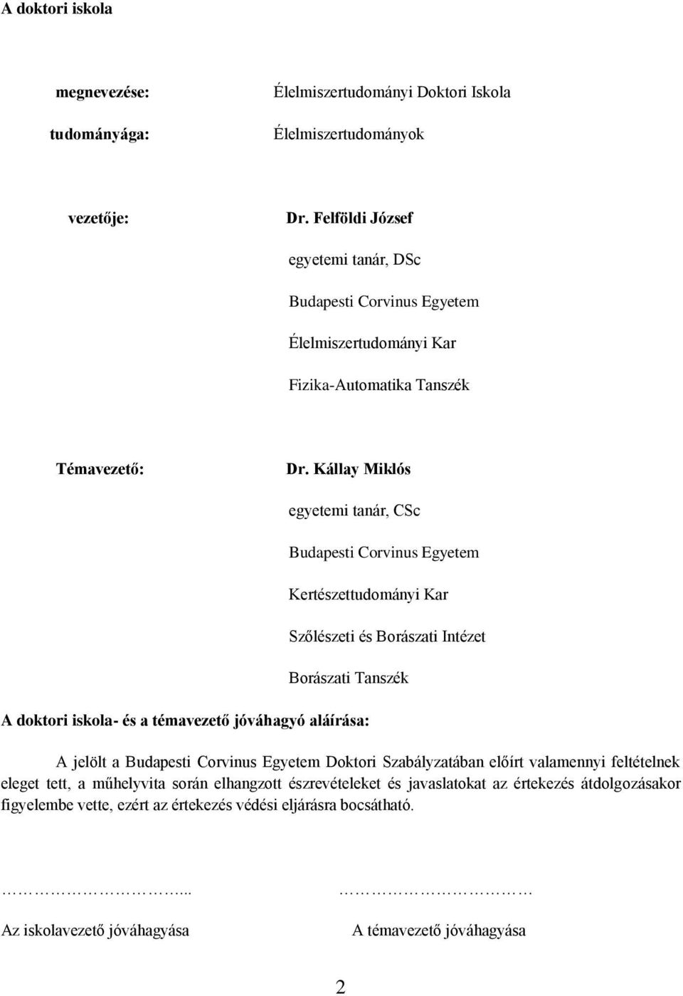 Kállay Miklós egyetemi tanár, CSc Budapesti Corvinus Egyetem Kertészettudományi Kar Szőlészeti és Borászati Intézet Borászati Tanszék A doktori iskola- és a témavezető jóváhagyó