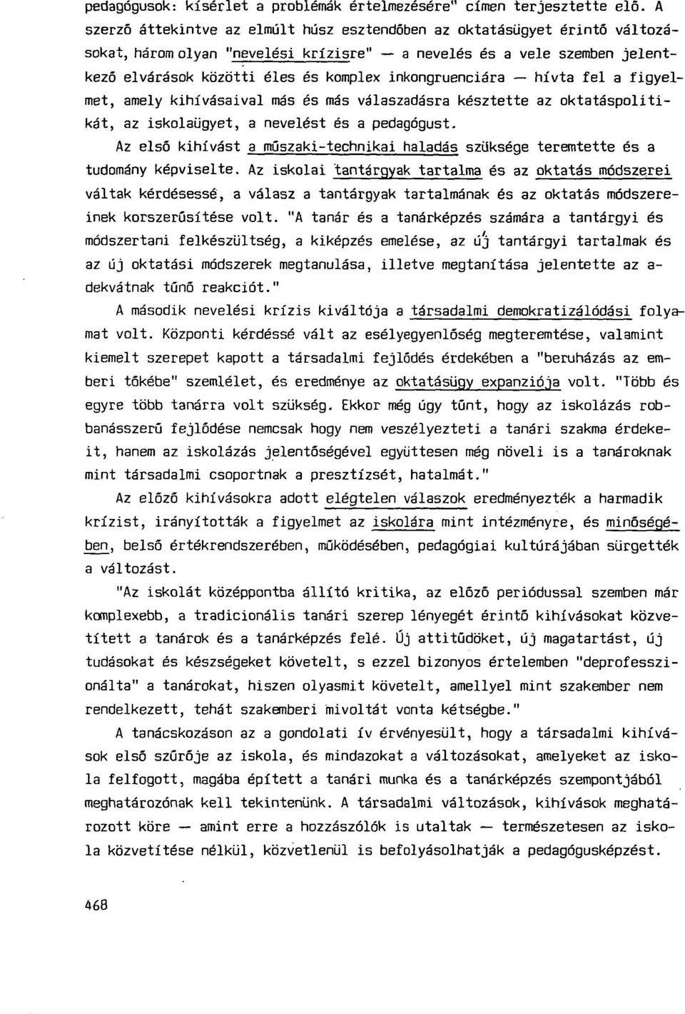 inkongruenciára hívta fel a figyelmet, amely kihívásaival más és más válaszadásra késztette az oktatáspolitikát, az iskolaügyet, a nevelést és a pedagógust.