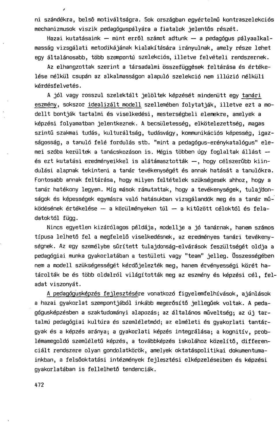 felvételi rendszernek. Az elhangzottak szerint a társadalmi összefüggések feltárása és értékelése nélkül csupán az alkalmasságon alapuló szelekció nem illúzió nélküli kérdésfelvetés.