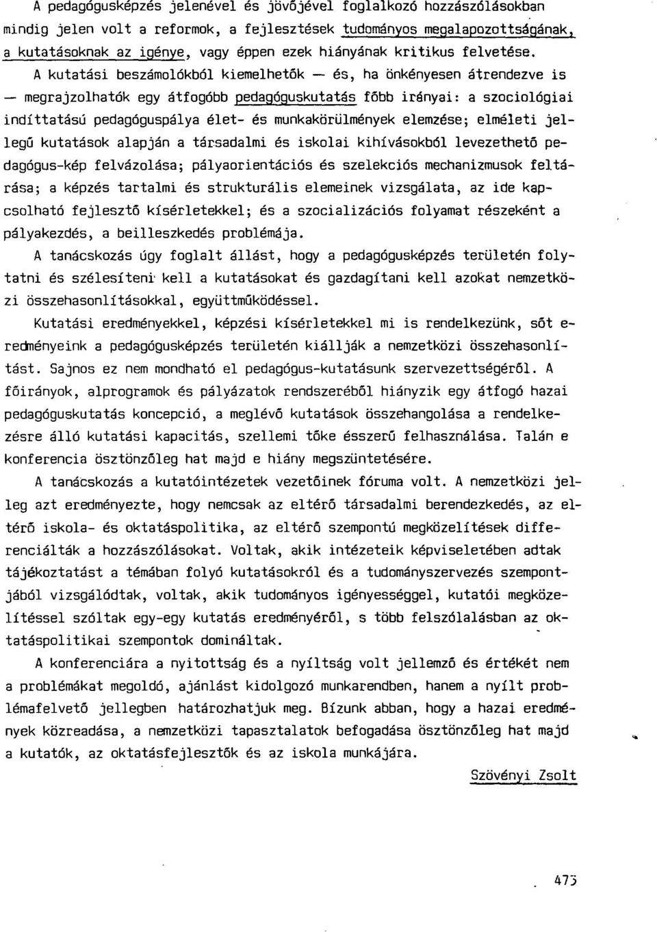 A kutatási beszámolókból kiemelhetők és, ha önkényesen átrendezve is megrajzolhatók egy átfogóbb pedagóguskutatás főbb irányai: a szociológiai indíttatású pedagóguspálya élet- és munkakörülmények